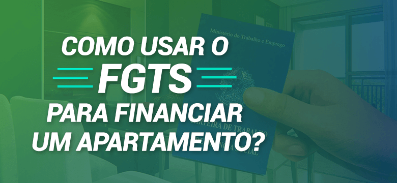Como usar o FGTS para financiar um apartamento?