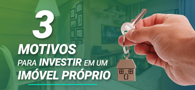 3 motivos para investir em um imóvel próprio